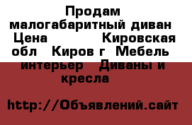  Продам малогабаритный диван › Цена ­ 8 000 - Кировская обл., Киров г. Мебель, интерьер » Диваны и кресла   